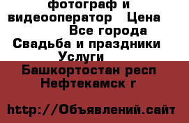 фотограф и  видеооператор › Цена ­ 2 000 - Все города Свадьба и праздники » Услуги   . Башкортостан респ.,Нефтекамск г.